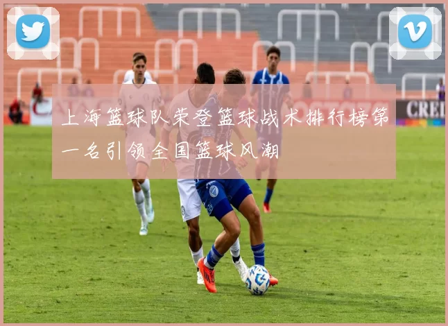 上海篮球队荣登篮球战术排行榜第一名引领全国篮球风潮