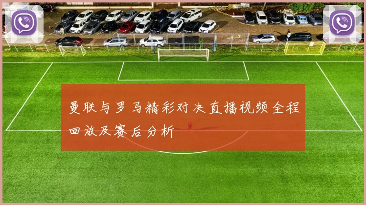 曼联与罗马精彩对决直播视频全程回放及赛后分析