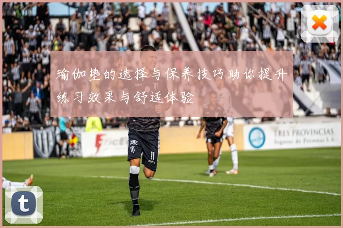 瑜伽垫的选择与保养技巧助你提升练习效果与舒适体验
