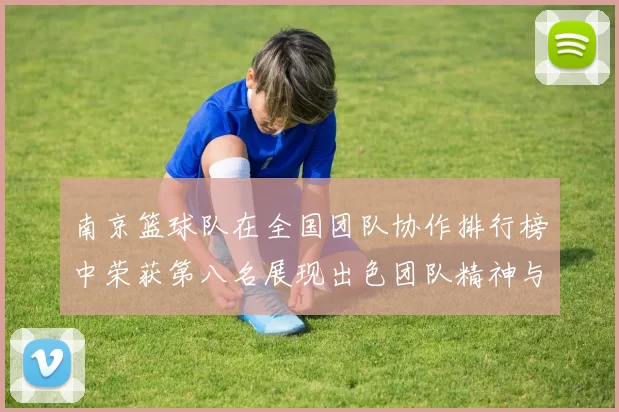 南京篮球队在全国团队协作排行榜中荣获第八名展现出色团队精神与实力