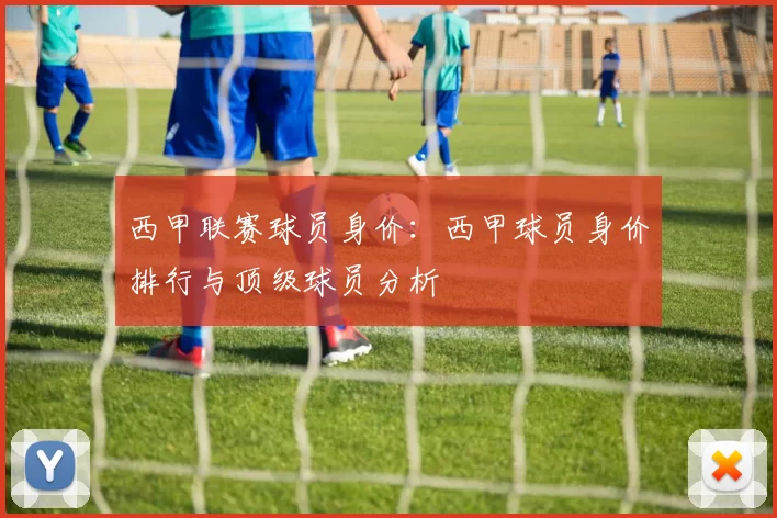 西甲联赛球员身价：西甲球员身价排行与顶级球员分析