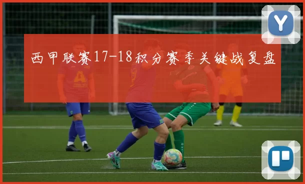西甲联赛17-18积分赛季关键战复盘