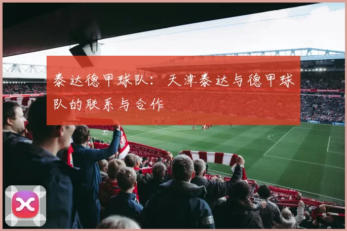 泰达德甲球队：天津泰达与德甲球队的联系与合作