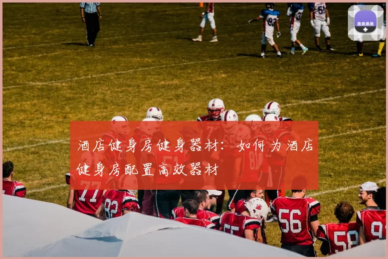 酒店健身房健身器材：如何为酒店健身房配置高效器材