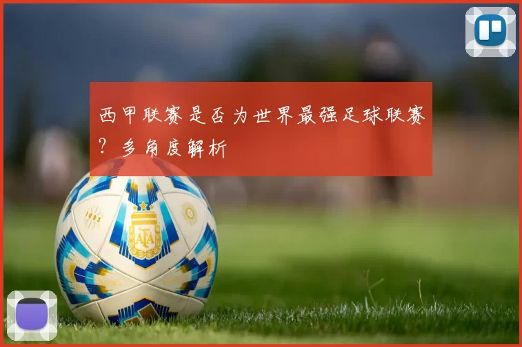 西甲联赛是否为世界最强足球联赛？多角度解析