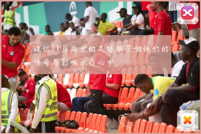 追忆11月离世的足球明星们他们的传奇与影响永存心中