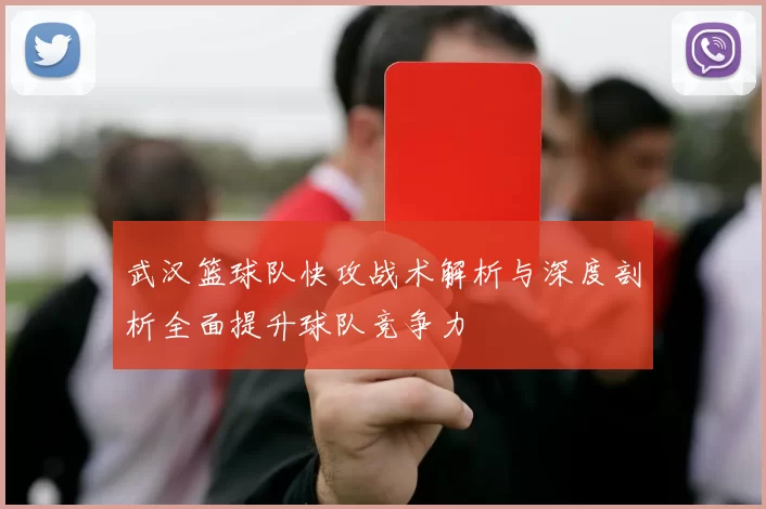 武汉篮球队快攻战术解析与深度剖析全面提升球队竞争力