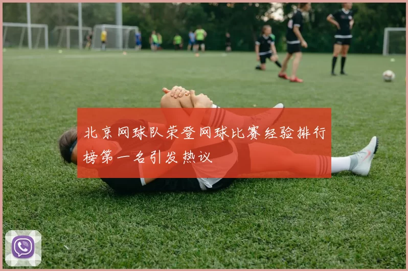 北京网球队荣登网球比赛经验排行榜第一名引发热议