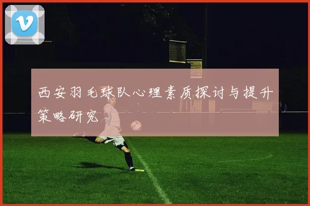 西安羽毛球队心理素质探讨与提升策略研究