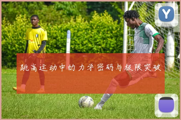 跳高运动中的力学密码与极限突破