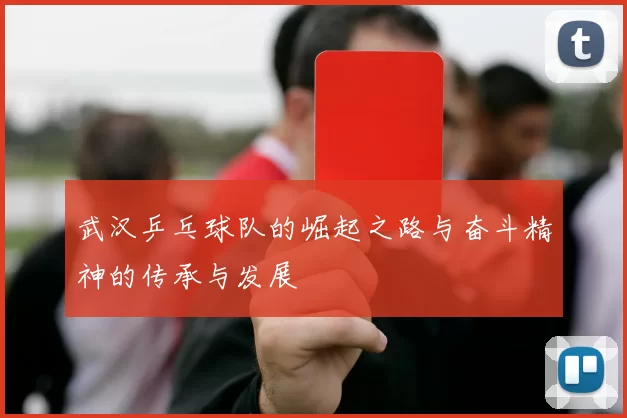 武汉乒乓球队的崛起之路与奋斗精神的传承与发展