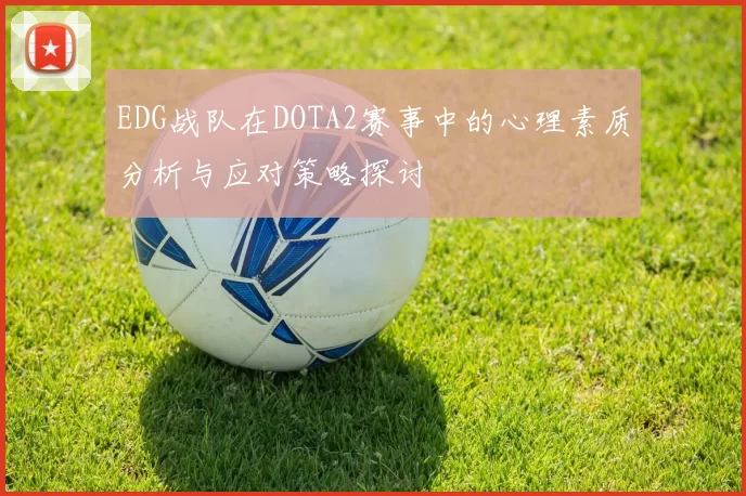 EDG战队在DOTA2赛事中的心理素质分析与应对策略探讨