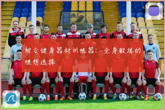 综合健身器材训练器：全身锻炼的理想选择
