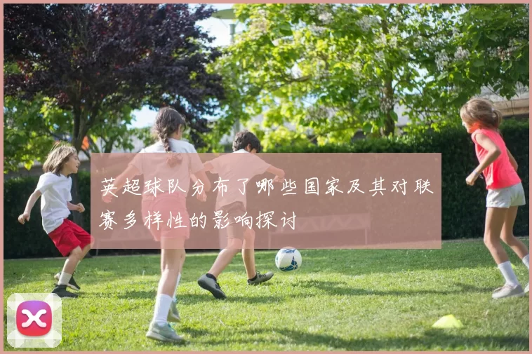 英超球队分布了哪些国家及其对联赛多样性的影响探讨